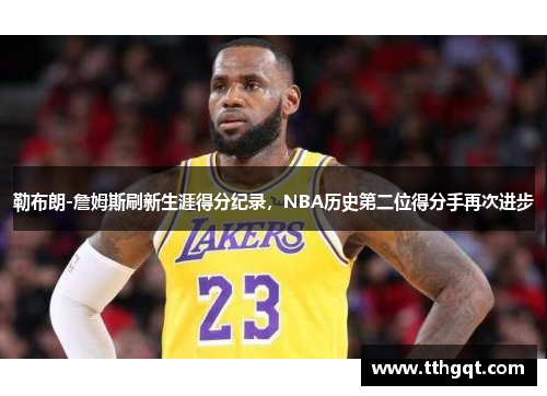勒布朗-詹姆斯刷新生涯得分纪录，NBA历史第二位得分手再次进步